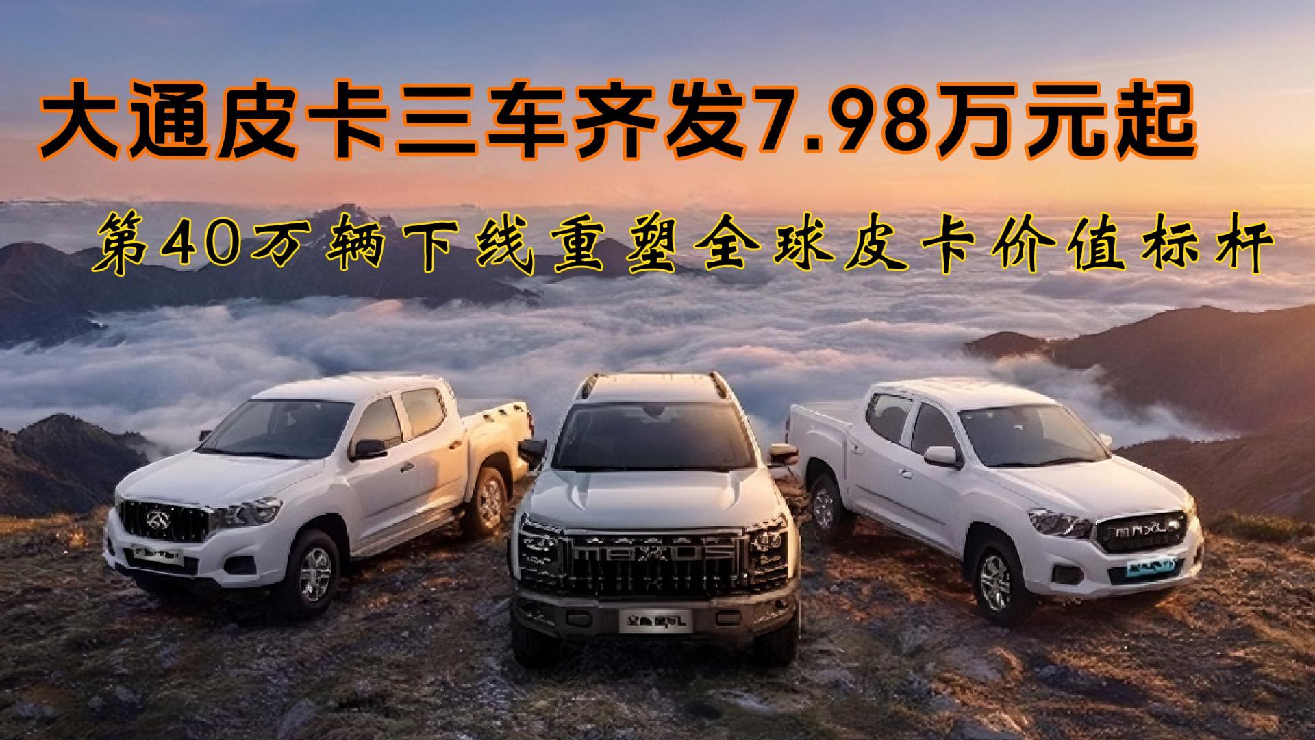 <strong>大通皮卡三车齐发7.98万元起，第40万辆下线重塑全球皮卡价值标杆</strong>